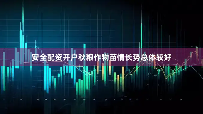 安全配资开户秋粮作物苗情长势总体较好