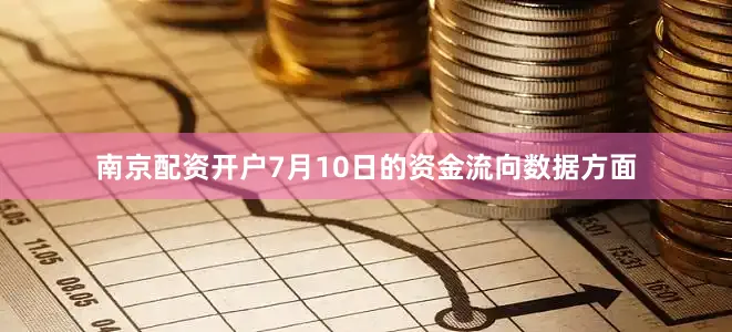 南京配资开户7月10日的资金流向数据方面