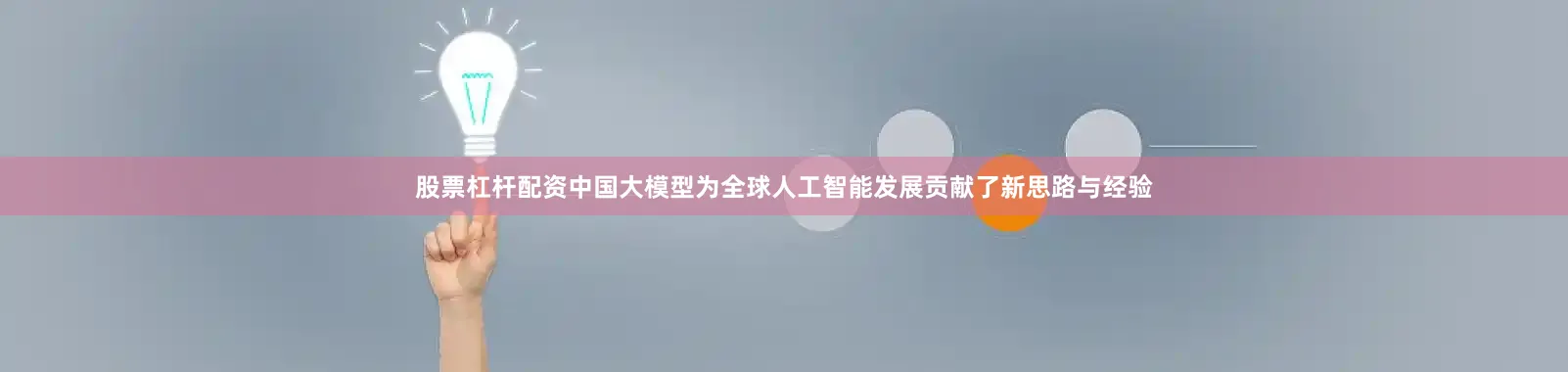 股票杠杆配资　　中国大模型为全球人工智能发展贡献了新思路与经验