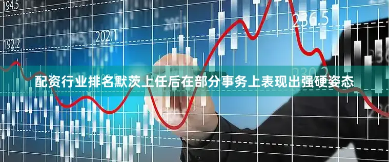 配资行业排名默茨上任后在部分事务上表现出强硬姿态