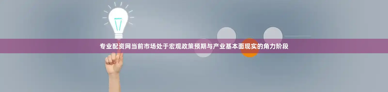 专业配资网当前市场处于宏观政策预期与产业基本面现实的角力阶段