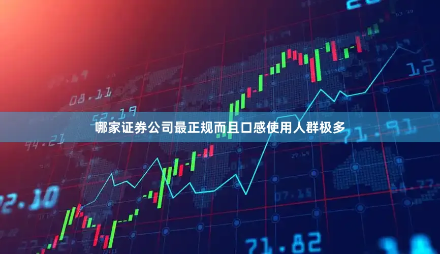 哪家证券公司最正规而且口感使用人群极多